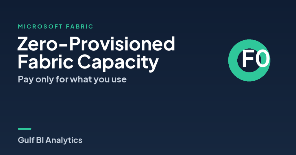 Microsoft Fabric F0 zero-provisioned capacity - Gulf BI Analytics